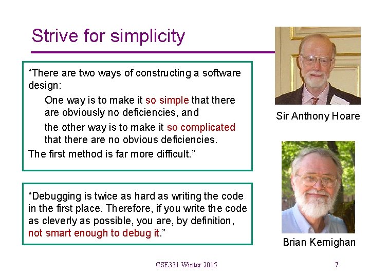 Strive for simplicity “There are two ways of constructing a software design: One way