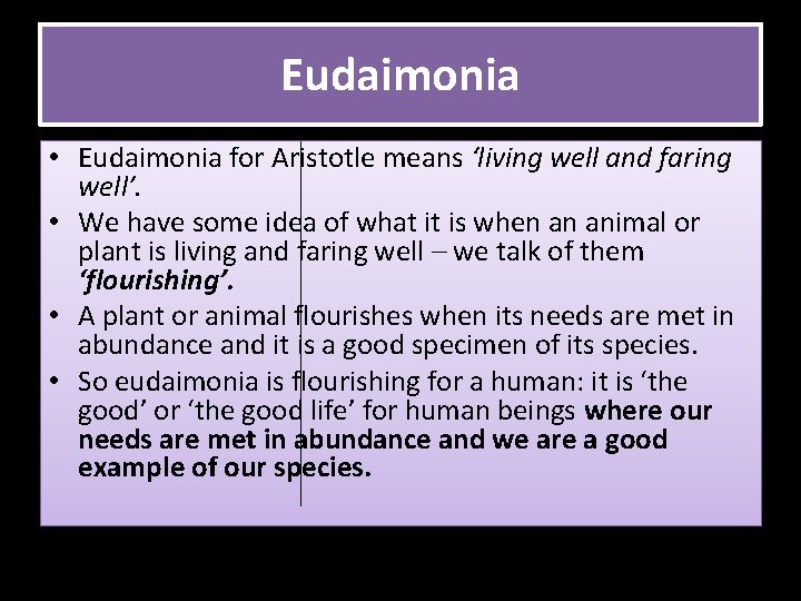 Eudaimonia • Eudaimonia for Aristotle means ‘living well and faring well’. • We have