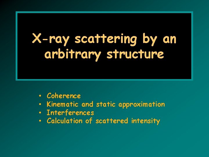 X-ray scattering by an arbitrary structure • • Coherence Kinematic and static approximation Interferences
