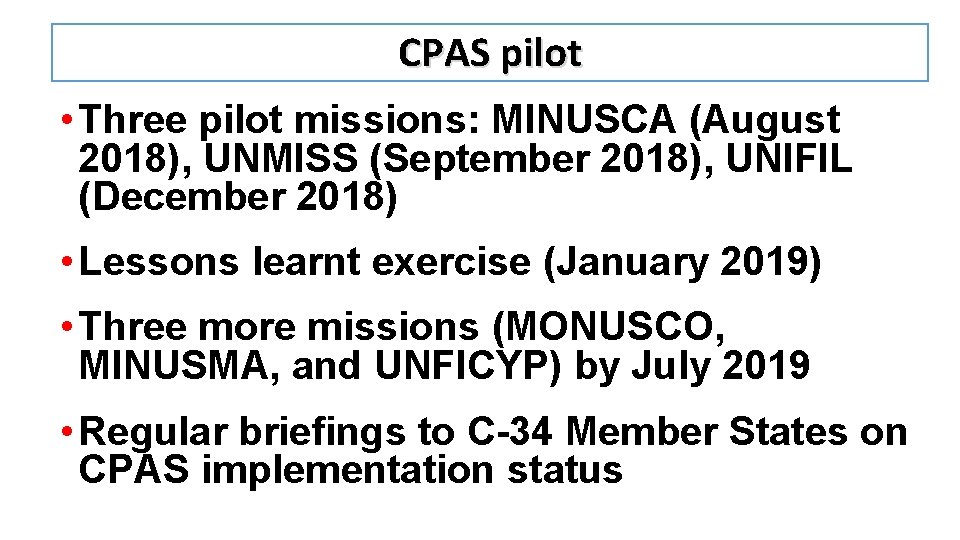 CPAS pilot • Three pilot missions: MINUSCA (August 2018), UNMISS (September 2018), UNIFIL (December