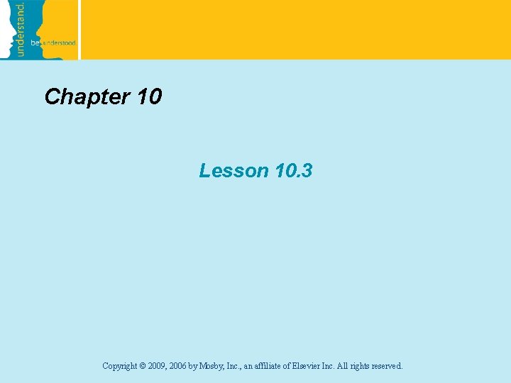 Chapter 10 Lesson 10. 3 Copyright © 2009, 2006 by Mosby, Inc. , an