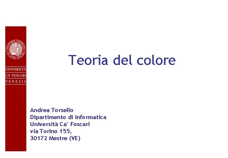 Teoria del colore Andrea Torsello Dipartimento di informatica Università Ca’ Foscari via Torino 155,