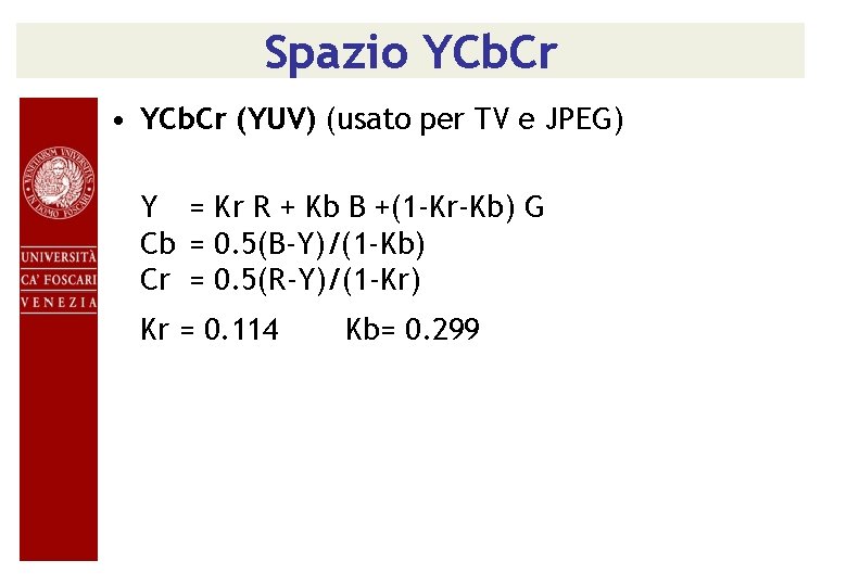 Spazio YCb. Cr • YCb. Cr (YUV) (usato per TV e JPEG) Y =