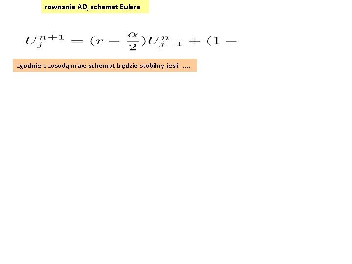 równanie AD, schemat Eulera zgodnie z zasadą max: schemat będzie stabilny jeśli. . 
