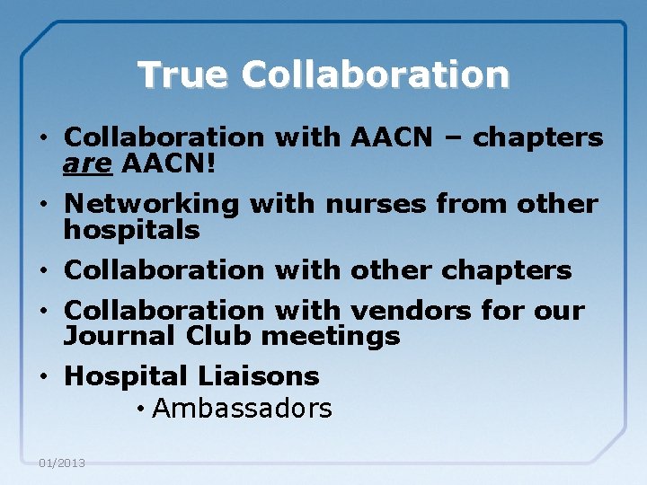 True Collaboration • Collaboration with AACN – chapters are AACN! • Networking with nurses