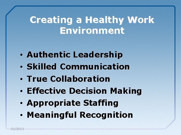 Creating a Healthy Work Environment • • • 01/2013 Authentic Leadership Skilled Communication True