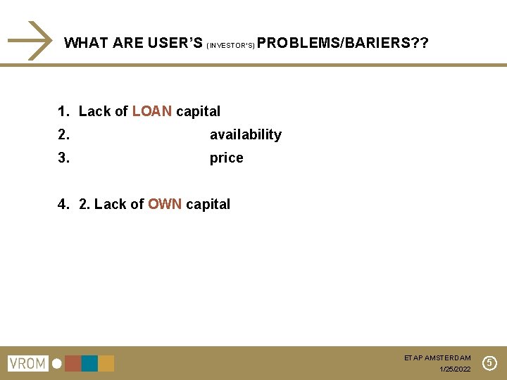 WHAT ARE USER’S (INVESTOR’S) PROBLEMS/BARIERS? ? 1. Lack of LOAN capital 2. availability 3.