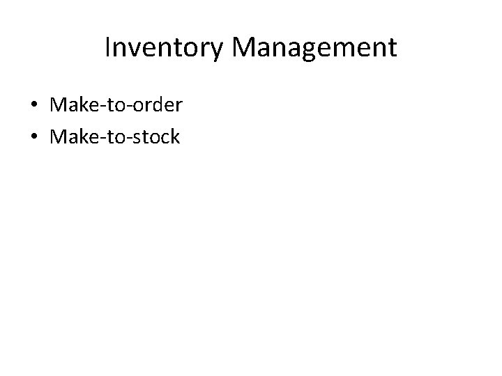 Inventory Management • Make-to-order • Make-to-stock 