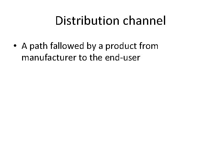 Distribution channel • A path fallowed by a product from manufacturer to the end-user