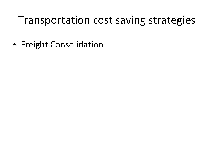 Transportation cost saving strategies • Freight Consolidation 