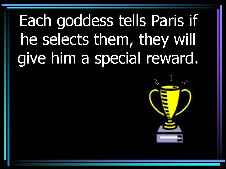 Each goddess tells Paris if he selects them, they will give him a special