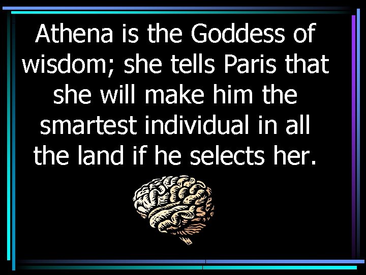 Athena is the Goddess of wisdom; she tells Paris that she will make him