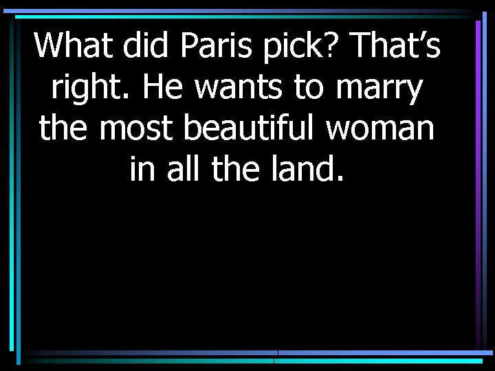 What did Paris pick? That’s right. He wants to marry the most beautiful woman