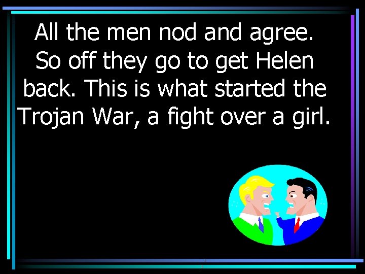 All the men nod and agree. So off they go to get Helen back.