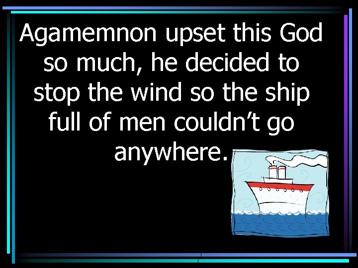Agamemnon upset this God so much, he decided to stop the wind so the