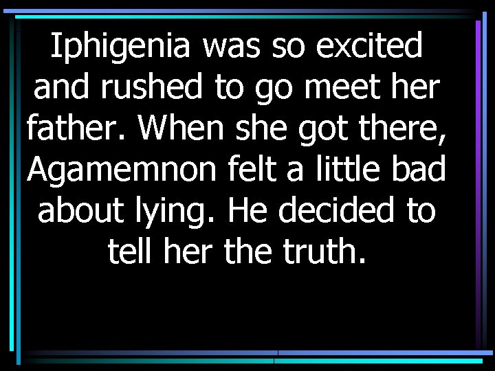 Iphigenia was so excited and rushed to go meet her father. When she got