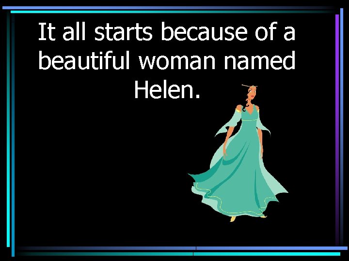 It all starts because of a beautiful woman named Helen. 