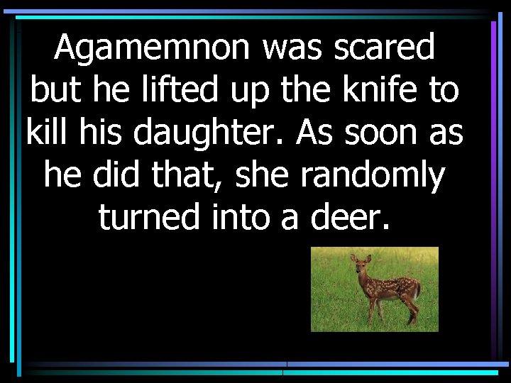 Agamemnon was scared but he lifted up the knife to kill his daughter. As