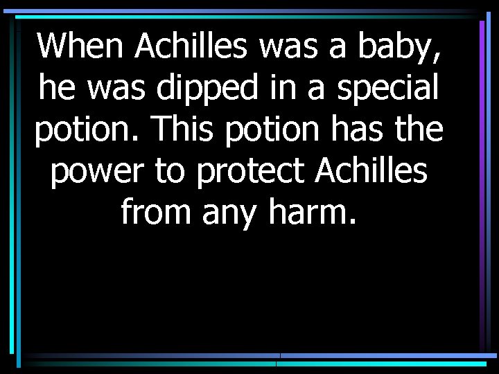 When Achilles was a baby, he was dipped in a special potion. This potion