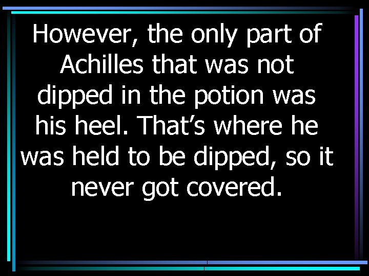 However, the only part of Achilles that was not dipped in the potion was