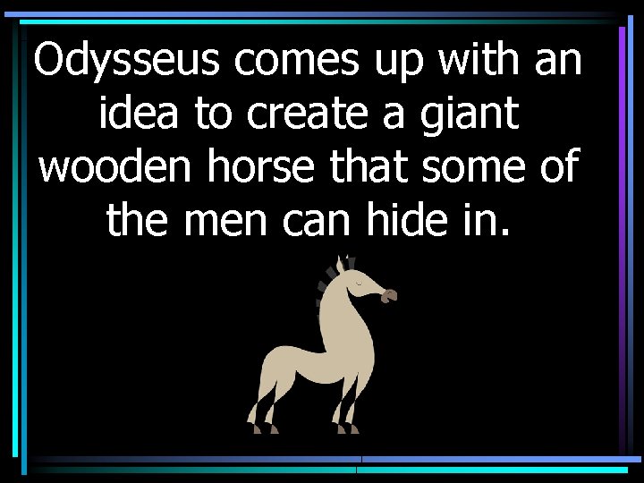 Odysseus comes up with an idea to create a giant wooden horse that some