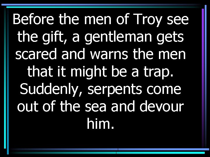 Before the men of Troy see the gift, a gentleman gets scared and warns