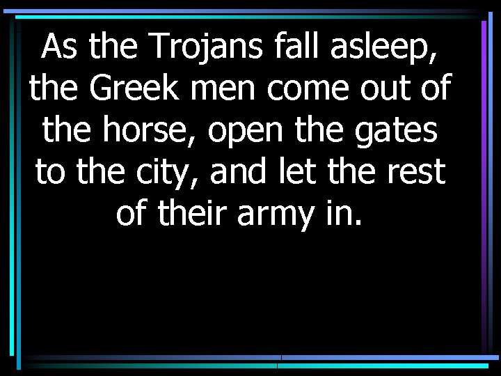 As the Trojans fall asleep, the Greek men come out of the horse, open