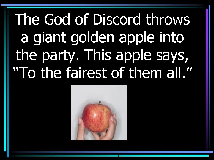The God of Discord throws a giant golden apple into the party. This apple