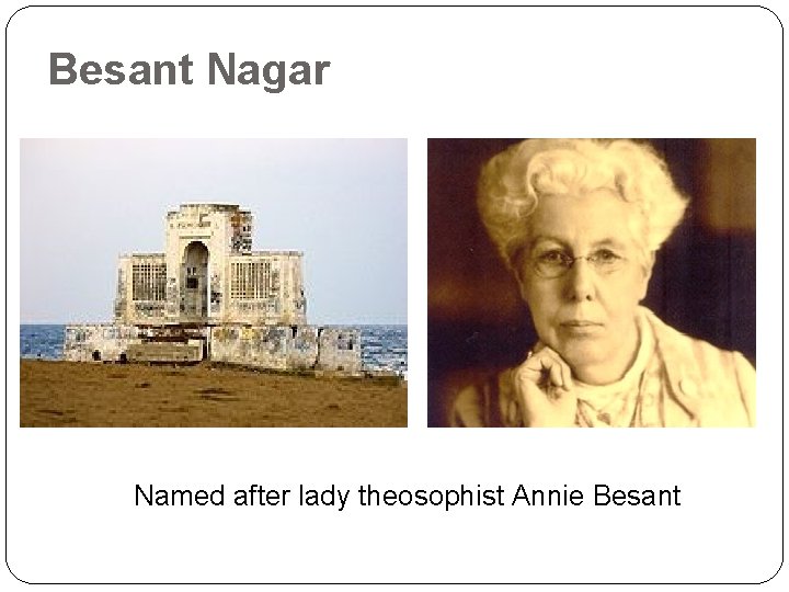 Besant Nagar Named after lady theosophist Annie Besant 