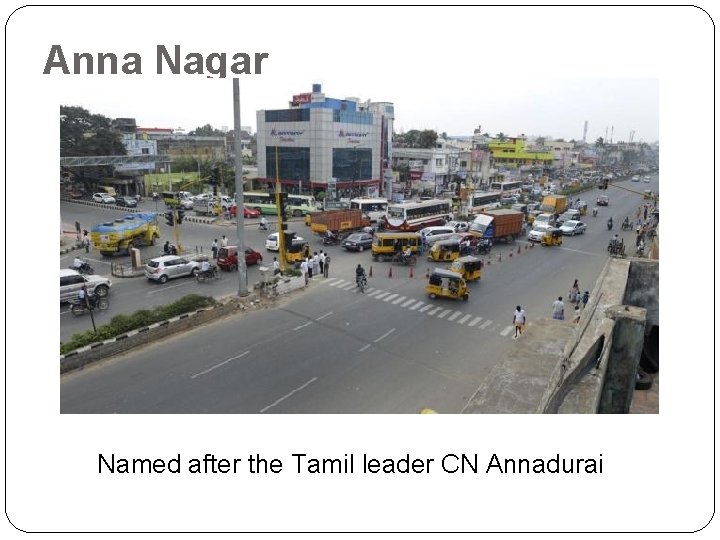 Anna Nagar Named after the Tamil leader CN Annadurai 