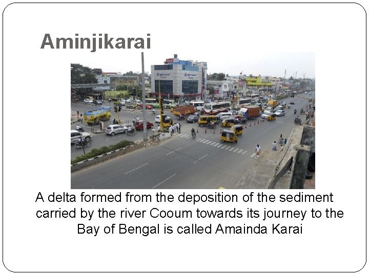 Aminjikarai A delta formed from the deposition of the sediment carried by the river