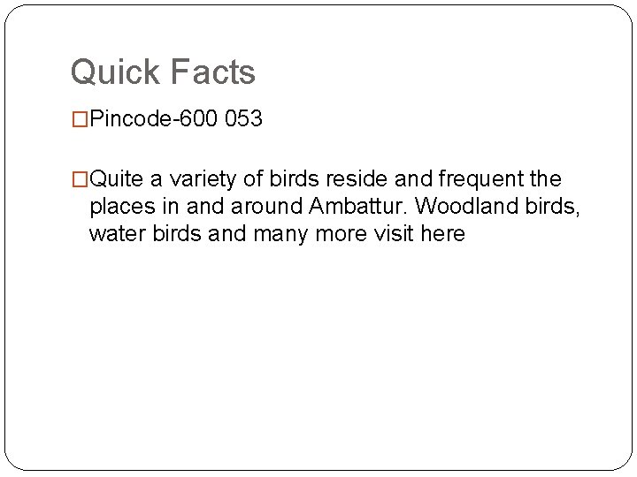 Quick Facts �Pincode-600 053 �Quite a variety of birds reside and frequent the places