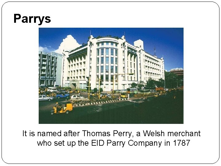 Parrys It is named after Thomas Perry, a Welsh merchant who set up the
