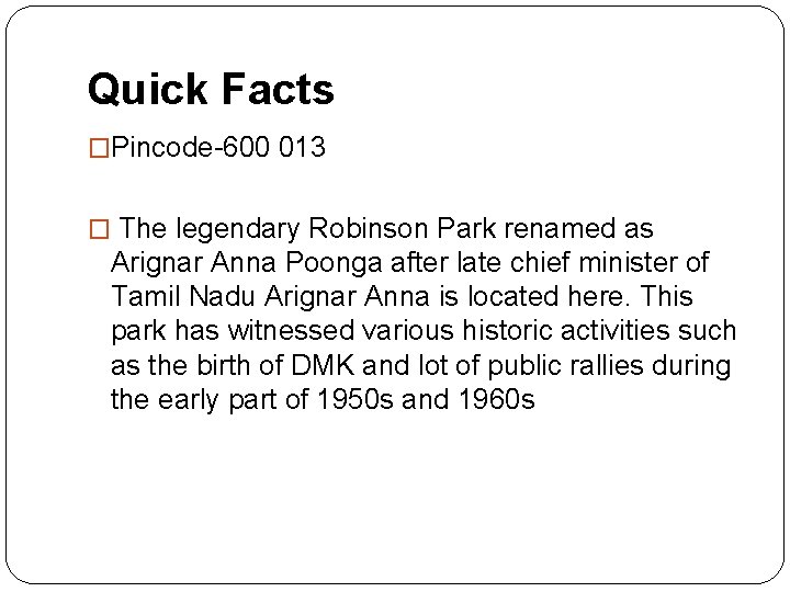 Quick Facts �Pincode-600 013 � The legendary Robinson Park renamed as Arignar Anna Poonga