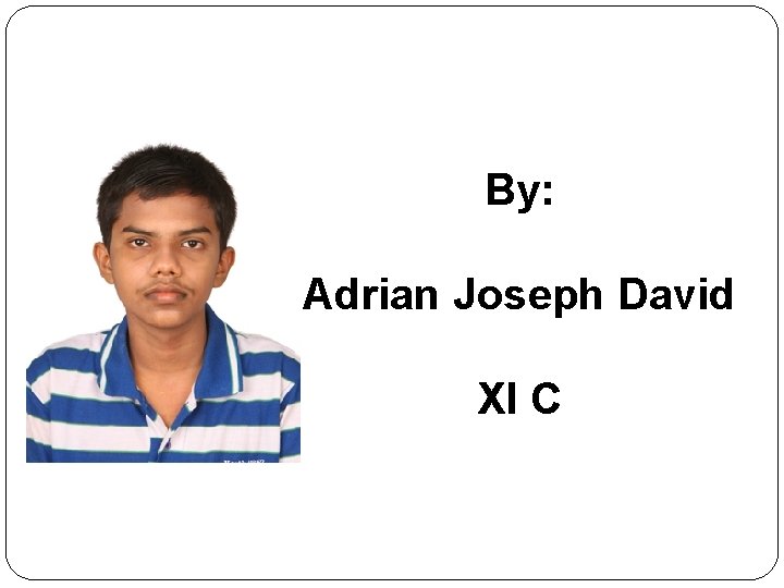 By: Adrian Joseph David XI C 