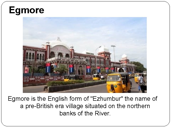 Egmore is the English form of "Ezhumbur" the name of a pre-British era village