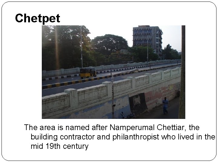 Chetpet The area is named after Namperumal Chettiar, the building contractor and philanthropist who