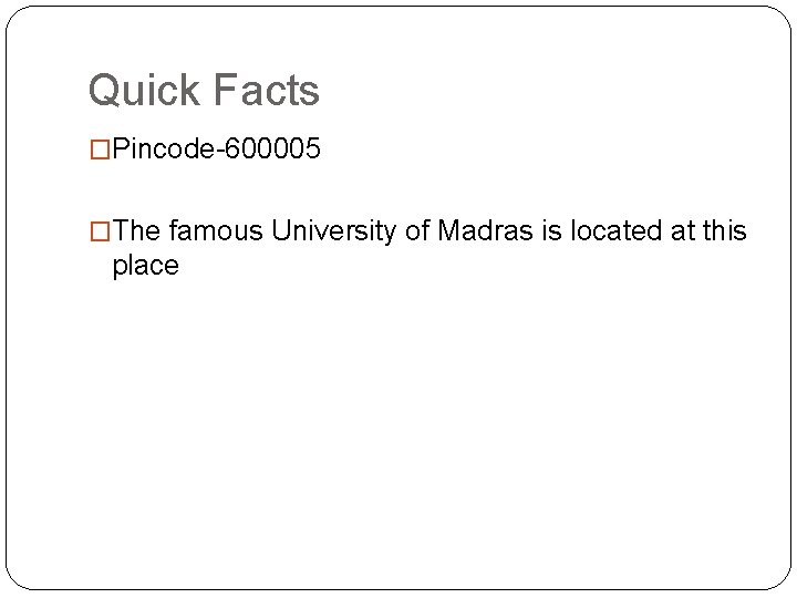 Quick Facts �Pincode-600005 �The famous University of Madras is located at this place 