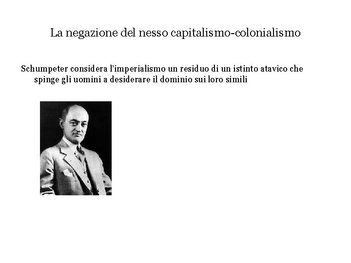 La negazione del nesso capitalismo-colonialismo Schumpeter considera l’imperialismo un residuo di un istinto atavico