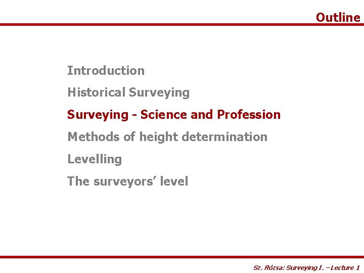 Outline Introduction Historical Surveying - Science and Profession Methods of height determination Levelling The