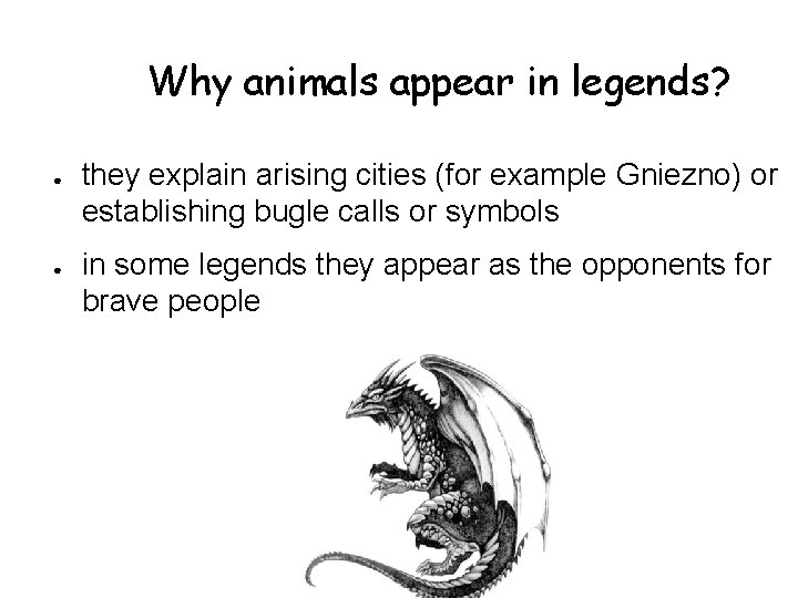 Why animals appear in legends? ● ● they explain arising cities (for example Gniezno)