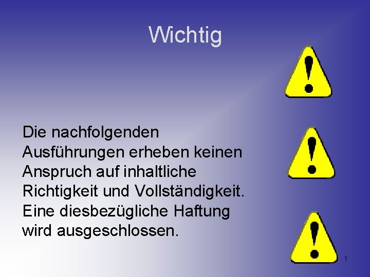 Wichtig Die nachfolgenden Ausführungen erheben keinen Anspruch auf inhaltliche Richtigkeit und Vollständigkeit. Eine diesbezügliche