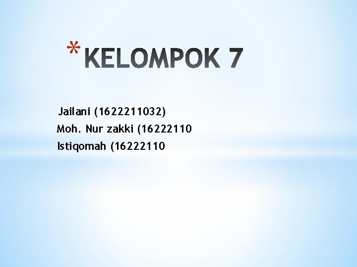 * Jailani (1622211032) Moh. Nur zakki (16222110 Istiqomah (16222110 