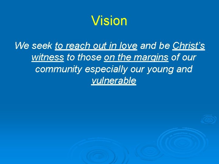 Vision We seek to reach out in love and be Christ’s witness to those