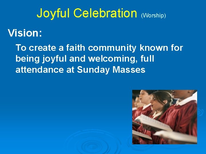 Joyful Celebration (Worship) Vision: To create a faith community known for being joyful and
