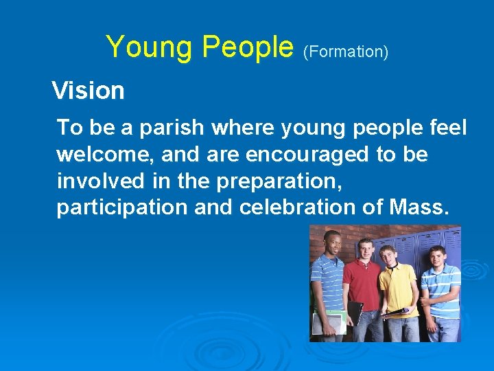 Young People (Formation) Vision To be a parish where young people feel welcome, and