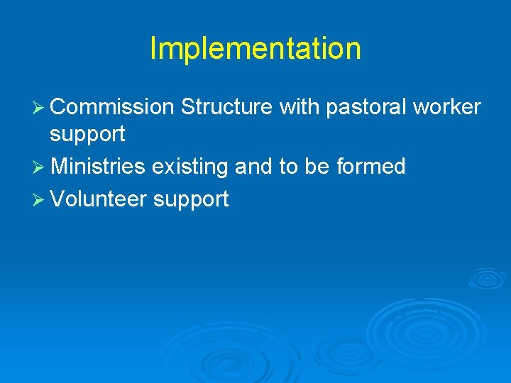 Implementation Ø Commission Structure with pastoral worker support Ø Ministries existing and to be