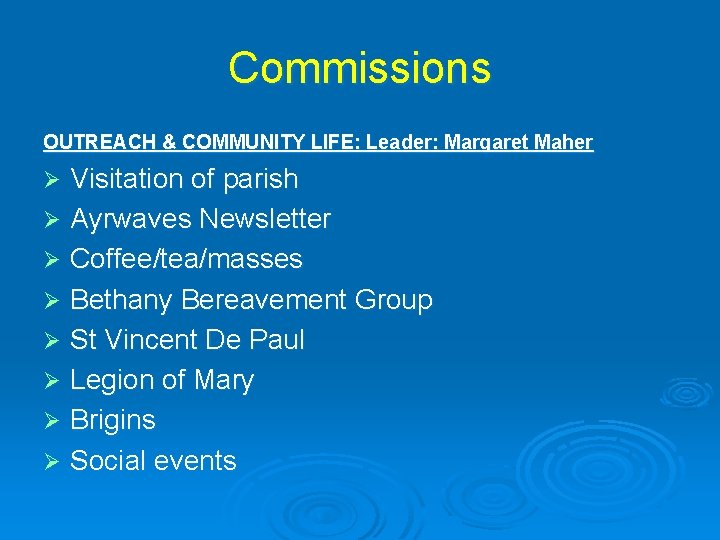Commissions OUTREACH & COMMUNITY LIFE: Leader: Margaret Maher Visitation of parish Ø Ayrwaves Newsletter