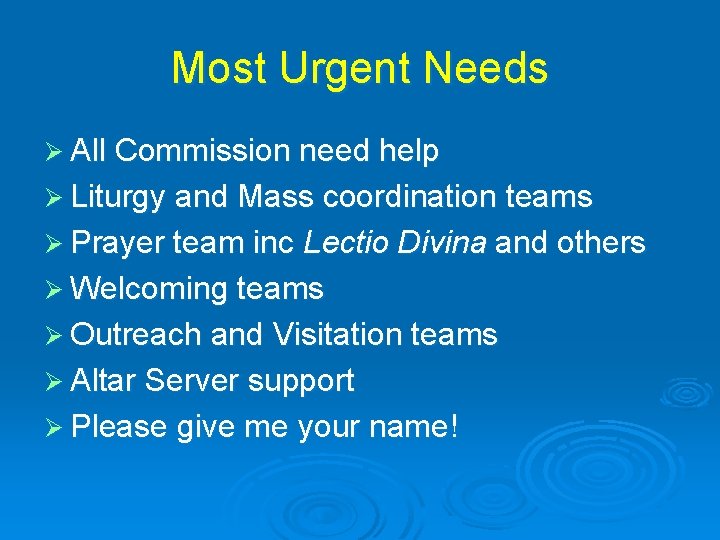 Most Urgent Needs Ø All Commission need help Ø Liturgy and Mass coordination teams