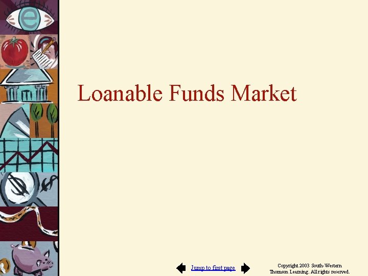 Loanable Funds Market Jump to first page Copyright 2003 South-Western Thomson Learning. All rights